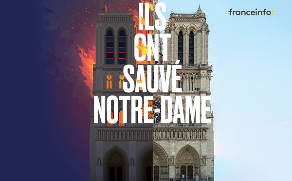 franceinfo dévoile son nouveau podcast : "Ils ont sauvé Notre-Dame"